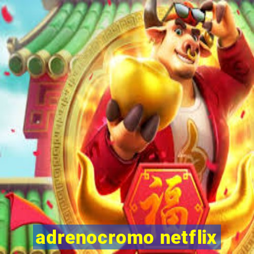 adrenocromo netflix